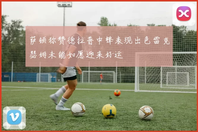 萨顿称赞德拉普中锋表现出色雷克瑟姆未能如愿迎来好运