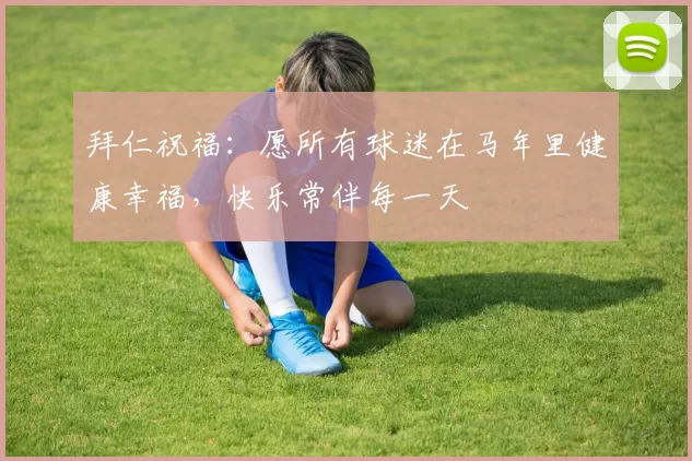 拜仁祝福：愿所有球迷在马年里健康幸福，快乐常伴每一天