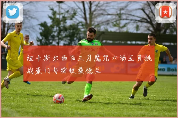 纽卡斯尔面临三月魔咒六场五负挑战豪门与宿敌桑德兰