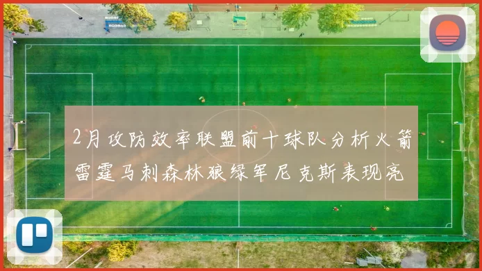 2月攻防效率联盟前十球队分析火箭雷霆马刺森林狼绿军尼克斯表现亮眼